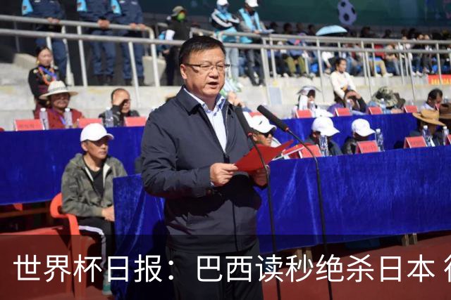 世界杯日报：巴西读秒绝杀日本 德国荷兰点球大战均出局