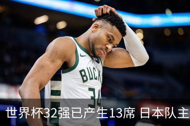 世界杯32强已产生13席 日本队主帅称目标小组第一