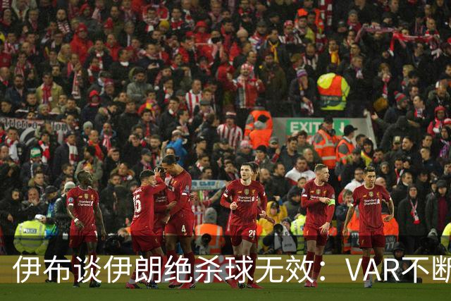 伊布谈伊朗绝杀球无效：VAR不断引发争议，偷走了一个国家的梦想