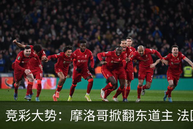 竞彩大势：摩洛哥掀翻东道主 法国完胜巴拉圭
